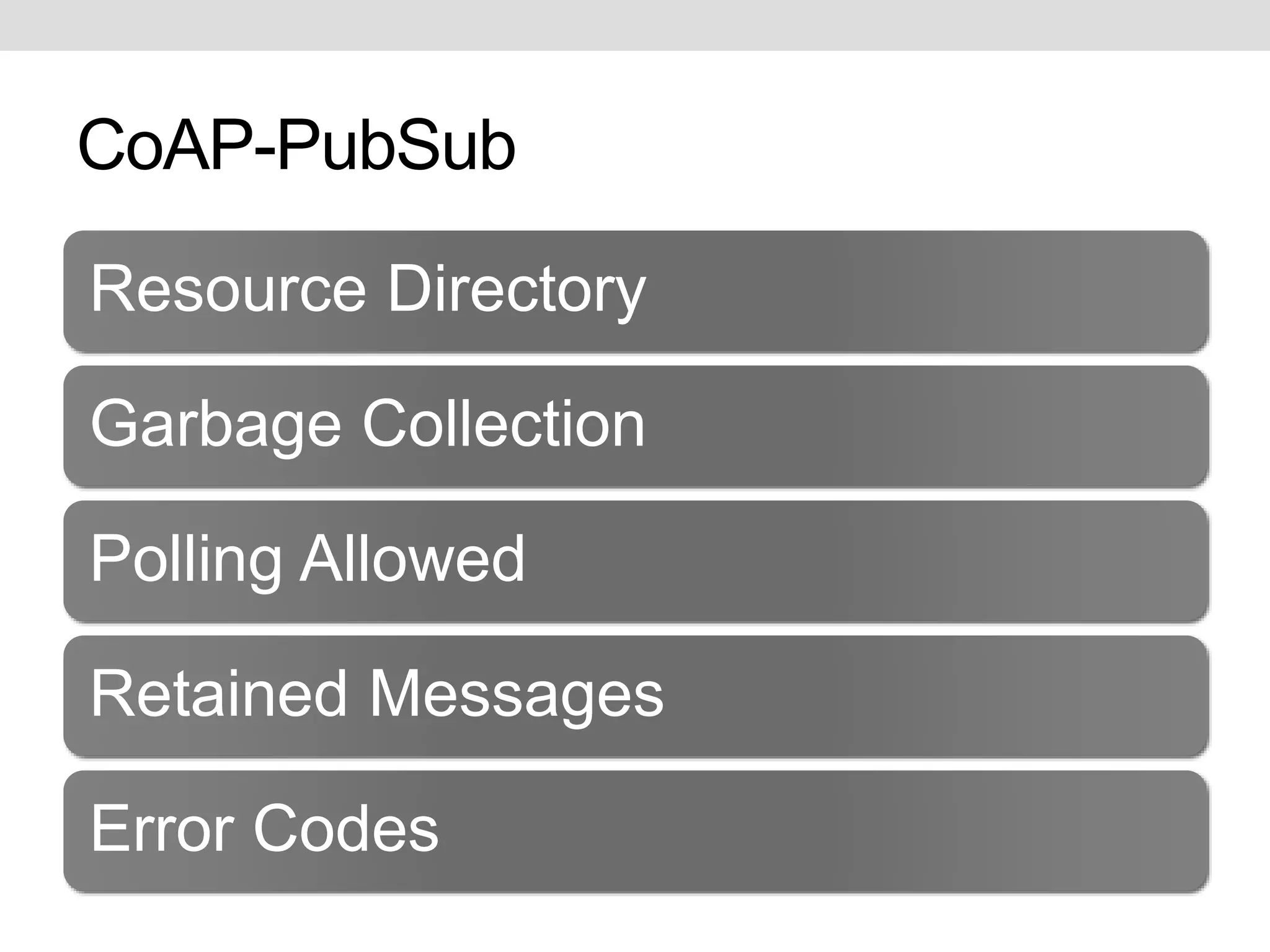 CoAP-PubSub 
Resource Directory 
Garbage Collection 
Polling Allowed 
Retained Messages 
Error Codes 
 