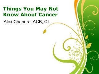 Things You May Not
Know About Cancer
Alex Chandra, ACB, CL

Click here to download this powerpoint template : Green Floral Free Powerpoint Template
For more : Powerpoint Template Presentations

Page 1

 