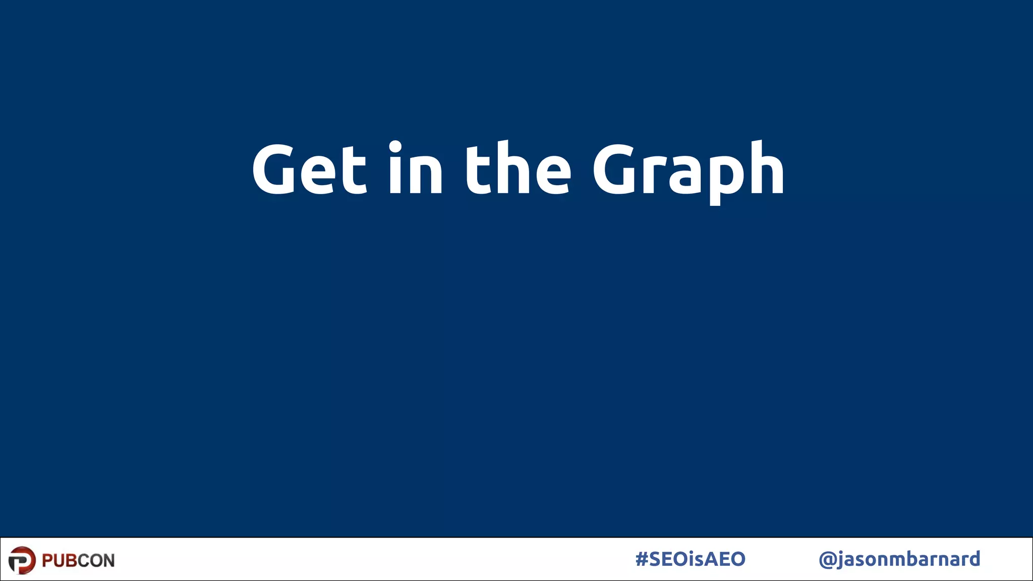 21#SEOisAEO @jasonmbarnard
Get in the Graph
 