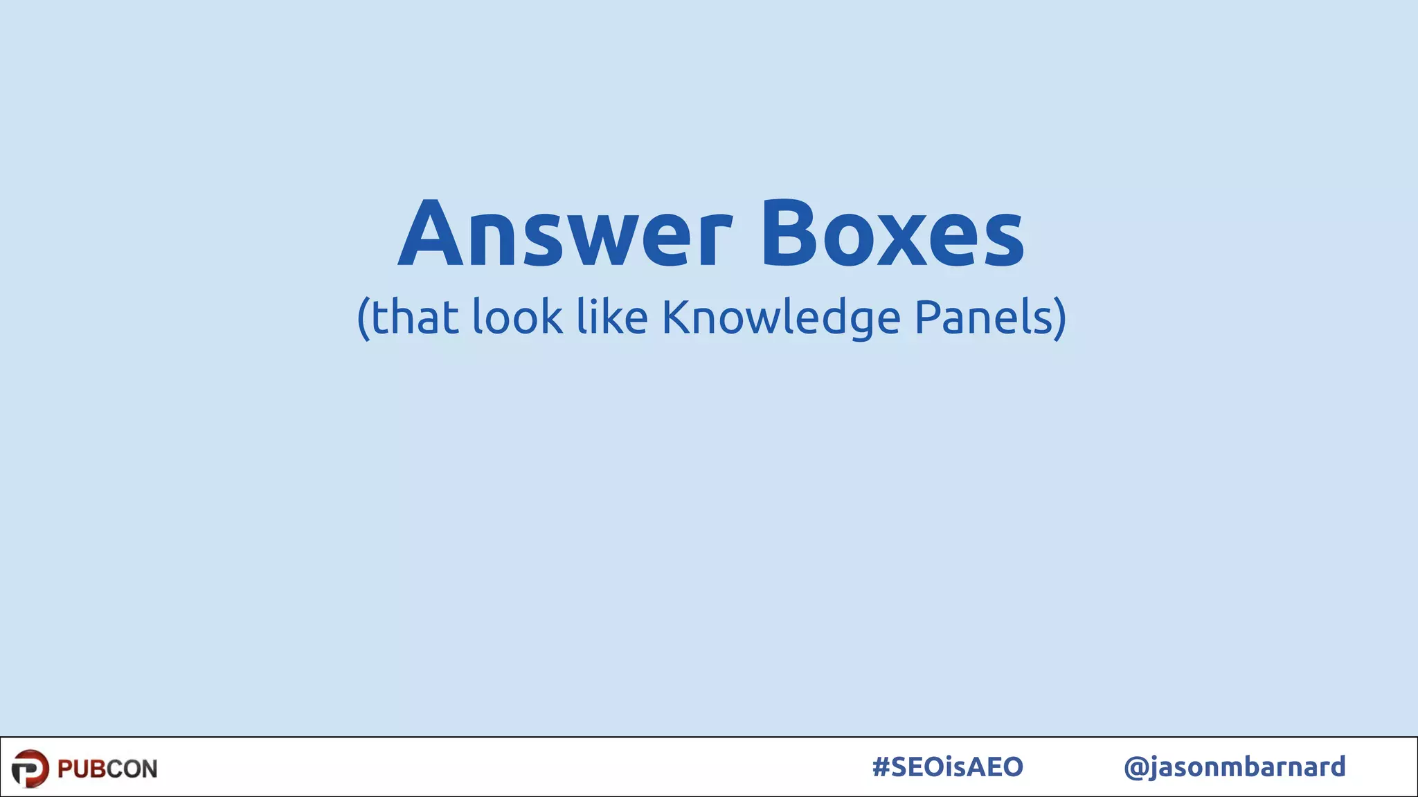 44#SEOisAEO @jasonmbarnard
Answer Boxes
(that look like Knowledge Panels)
 