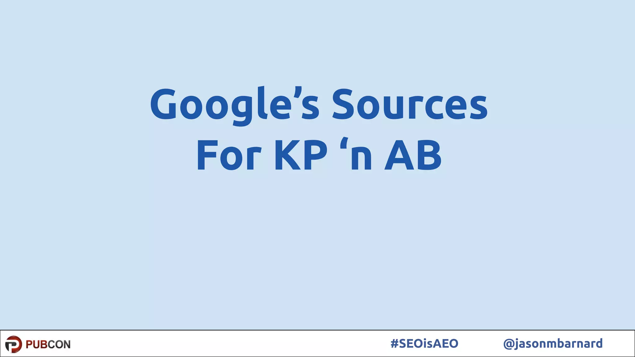 48#SEOisAEO @jasonmbarnard
Google’s Sources
For KP ‘n AB
 