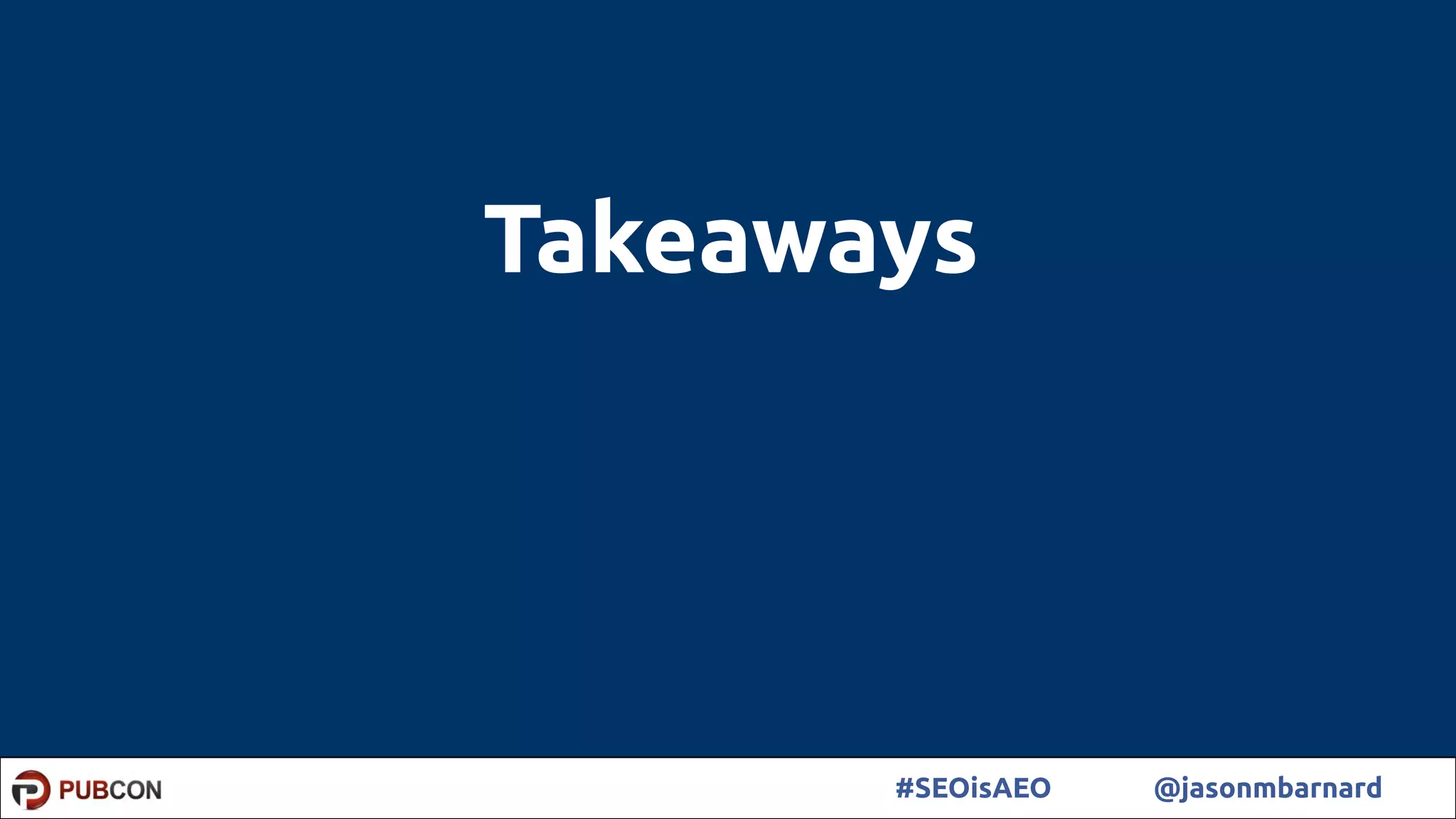 52#SEOisAEO @jasonmbarnard
Takeaways
 