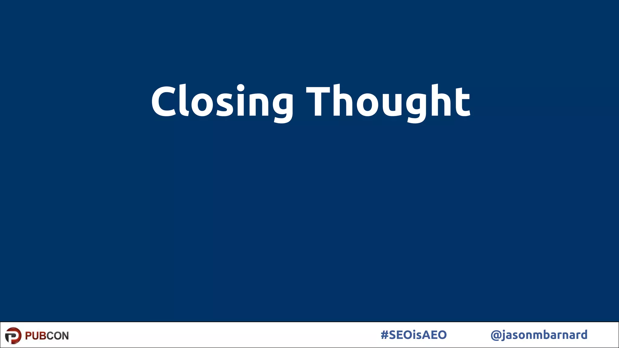 54#SEOisAEO @jasonmbarnard
Closing Thought
 