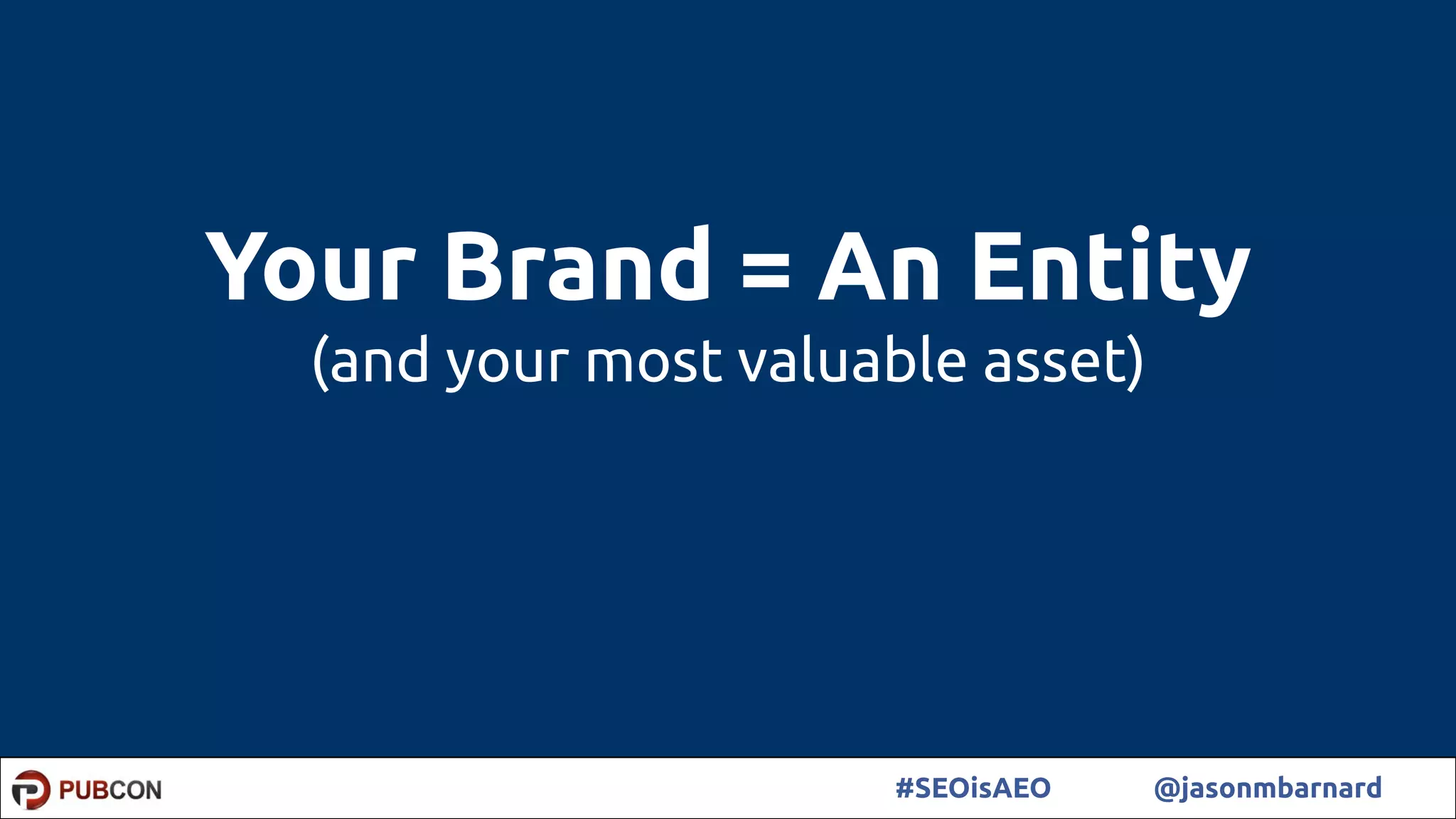 6#SEOisAEO @jasonmbarnard
Your Brand = An Entity
(and your most valuable asset)
 