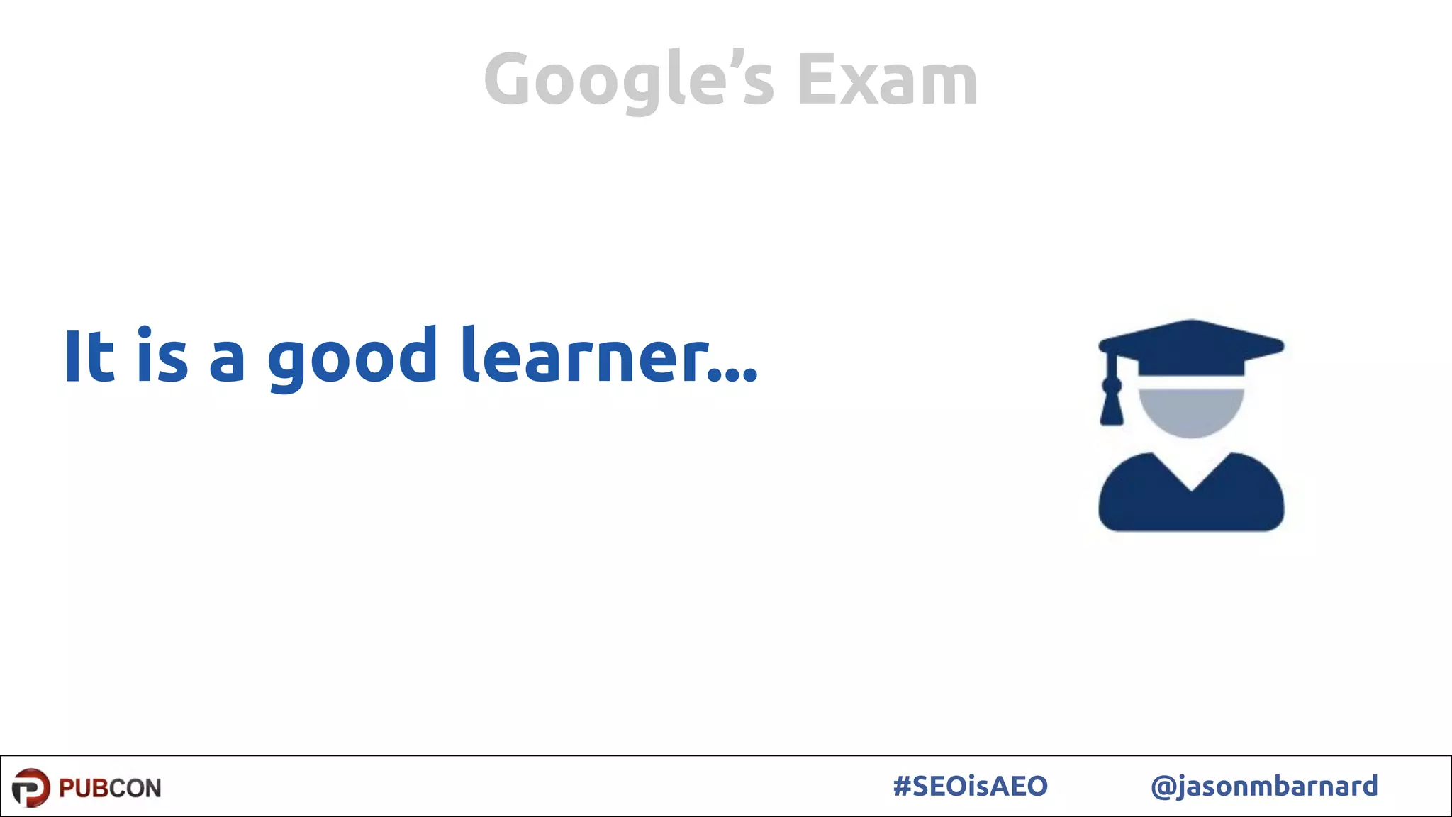 61#SEOisAEO @jasonmbarnard
It is a good learner...
Google’s Exam
 