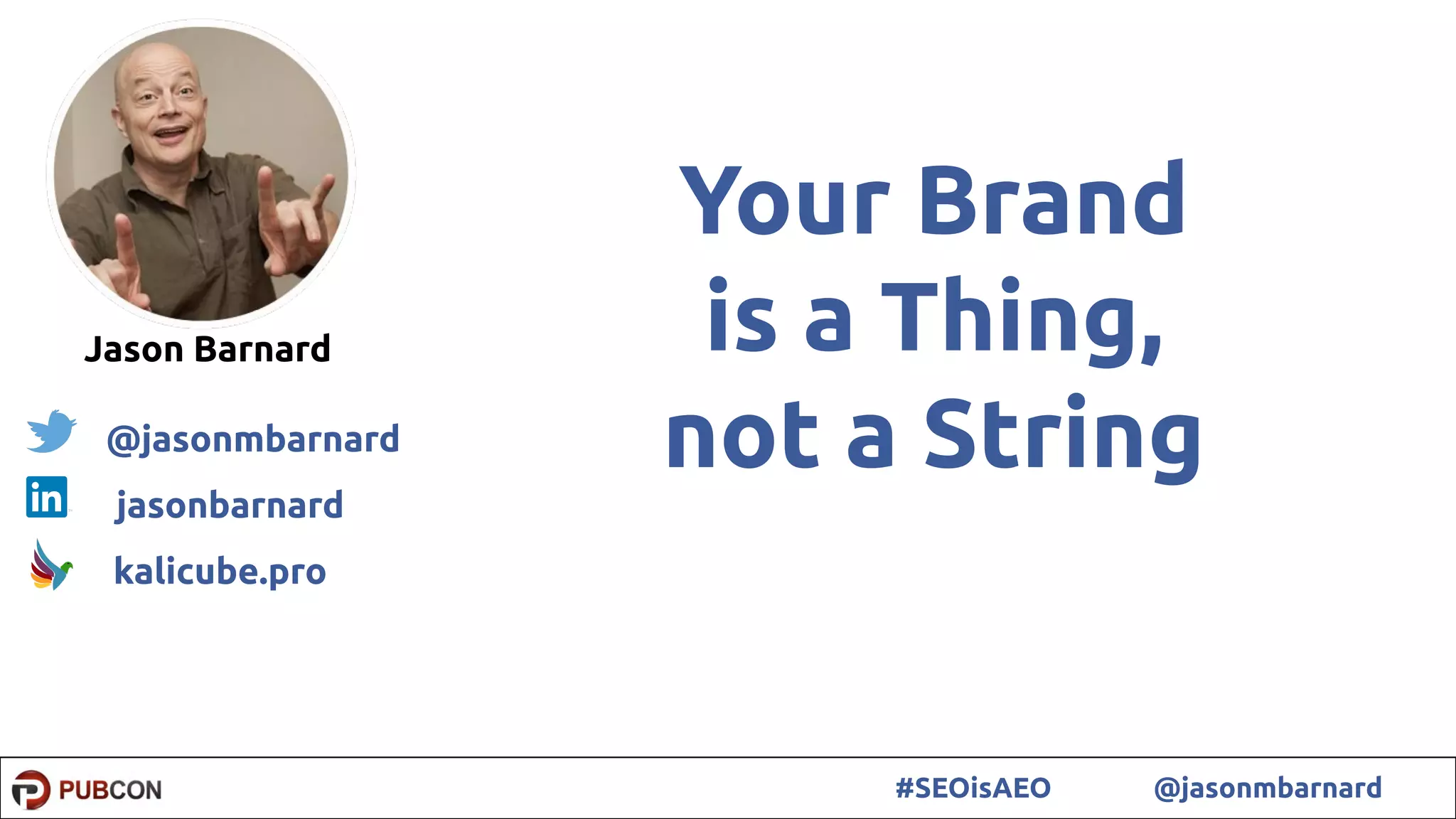 63#SEOisAEO @jasonmbarnard
Your Brand
is a Thing,
not a String
Jason Barnard
@jasonmbarnard
jasonbarnard
kalicube.pro
 