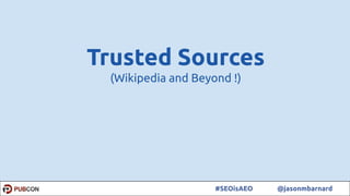 36#SEOisAEO @jasonmbarnard
Trusted Sources
(Wikipedia and Beyond !)
 