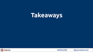 52#SEOisAEO @jasonmbarnard
Takeaways
 