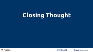 54#SEOisAEO @jasonmbarnard
Closing Thought
 