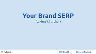 55#SEOisAEO @jasonmbarnard
Your Brand SERP
(taking it further)
 