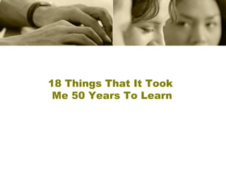 18 Things That It Took  Me 50 Years To Learn 