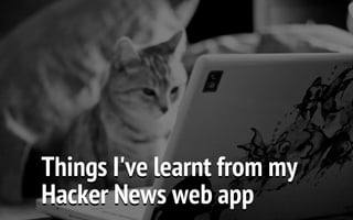Things I've learnt from my
Hacker News web app
 