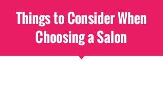 Things to Consider When
Choosing a Salon
 