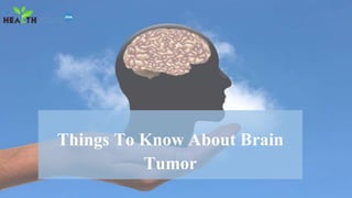 Things To Know About Brain
Tumor
 