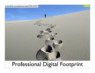 www.ﬂickr.com/photos/vubui/47617247/




       Professional Digital Footprint
 