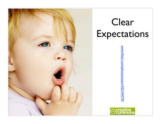 Expectations
   Clear




               www.ﬂickr.com/photos/asam/432194779/
 
