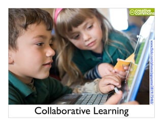 www.ﬂickr.com/photos/pgoyette/2819175465/
                                            Collaborative Learning
 