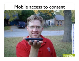 www.ﬂickr.com/photos/wfryer/2997708896/
Mobile access to content
 