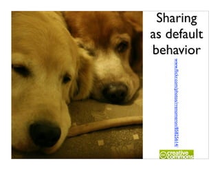 as default
behavior
 Sharing




             www.ﬂickr.com/photos/rrenomeron/85825614/
 