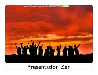 www.ﬂickr.com/photos/milivoj/2166043959/




   Presentation Zen
 