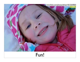 www.ﬂickr.com/photos/wfryer/4213547853




Fun!
 