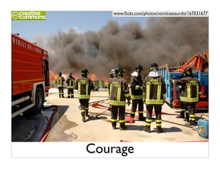 www.ﬂickr.com/photos/vorticeassurdo/167031677




Courage
 
