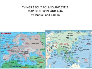 THINGS ABOUT POLAND AND SYRIA
MAP OF EUROPE AND ASIA
by Manuel and Camilo
 