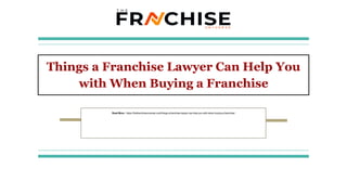 Things a Franchise Lawyer Can Help You
with When Buying a Franchise
Read More : https://thefranchiseuniverse.com/things-a-franchise-lawyer-can-help-you-with-when-buying-a-franchise/
 