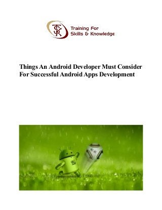 Things An Android Developer Must Consider
For Successful Android Apps Development
 