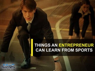 THINGS AN ENTREPRENEUR
CAN LEARN FROM SPORTS
 