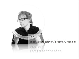 ine
chocolatebreadlover / dreamer / nice girl

other labels:
photographer / webdesigner