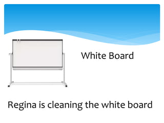 White Board
Regina is cleaning the white board