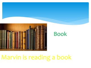 Book
Marvin is reading a book