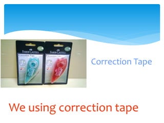 Correction Tape
We using correction tape