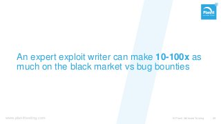 www.planittesting.com
An expert exploit writer can make 10-100x as
much on the black market vs bug bounties
© Planit Software Testing 29
 