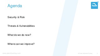 www.planittesting.com
Agenda
Security & Risk
Threats & Vulnerabilities
What do we do now?
Where can we improve?
© Planit Software Testing 3
 