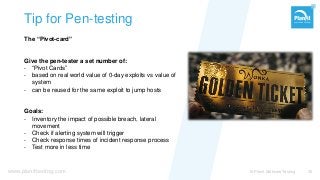 www.planittesting.com
Tip for Pen-testing
The “Pivot-card”
Give the pen-tester a set number of:
- “Pivot Cards”
- based on real world value of 0-day exploits vs value of
system
- can be reused for the same exploit to jump hosts
Goals:
- Inventory the impact of possible breach, lateral
movement
- Check if alerting system will trigger
- Check response times of incident response process
- Test more in less time
© Planit Software Testing 35
 