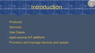 Introduction
Products
Services
Use Cases
open-source IoT platform
Provision and manage devices and assets
 