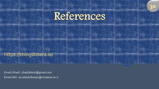 Email (Jihad) : jihad7block@gmail.com
Email (Ali) : ali.alabdulhasan@modares.ac.ir
https://thingsboard.io/
 