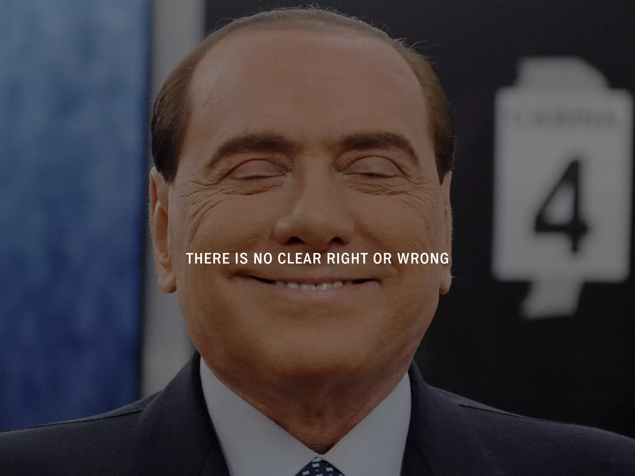 THERE IS NO CLEAR RIGHT OR WRONG
 