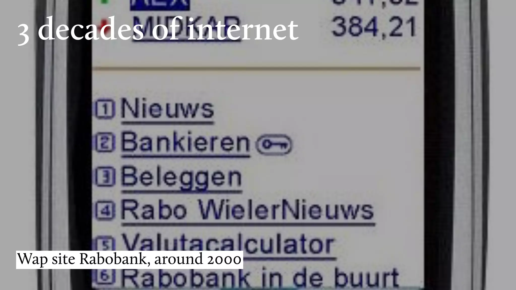 3 decades of internet
Wap site Rabobank, around 2000
 