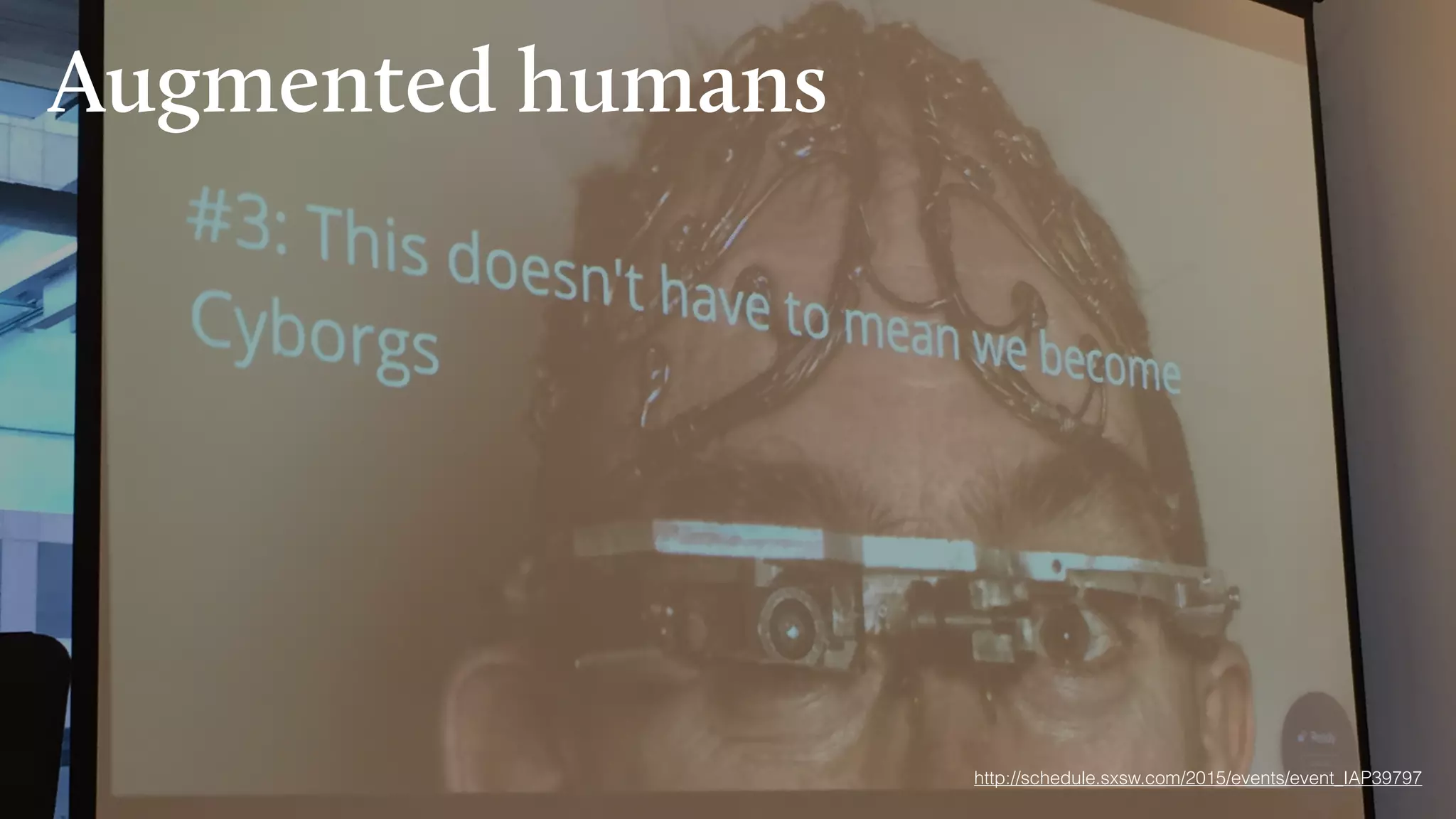 Augmented humans
http://schedule.sxsw.com/2015/events/event_IAP39797
 