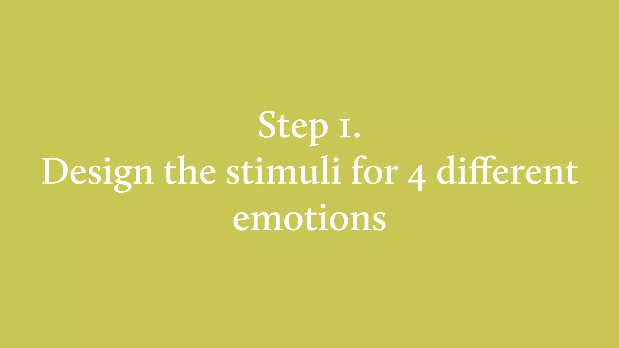 Step 1.
Design the stimuli for 4 diﬀerent
emotions
 