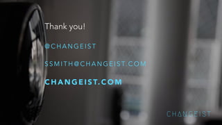 Thank you! 
@CHANGEIST 
SSMITH@CHANGEIST.COM 
CHANGEIST.COM 
CHANGEIST 
