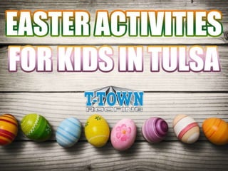 Easter Activities for Kids
in Tulsa
By: T-Town Roofing
 