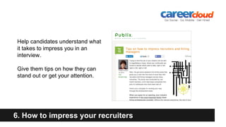 6. How to impress your recruiters
Help candidates understand what
it takes to impress you in an
interview.
Give them tips ...