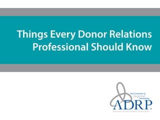 Things Every Donor Relations
Professional Should Know
 