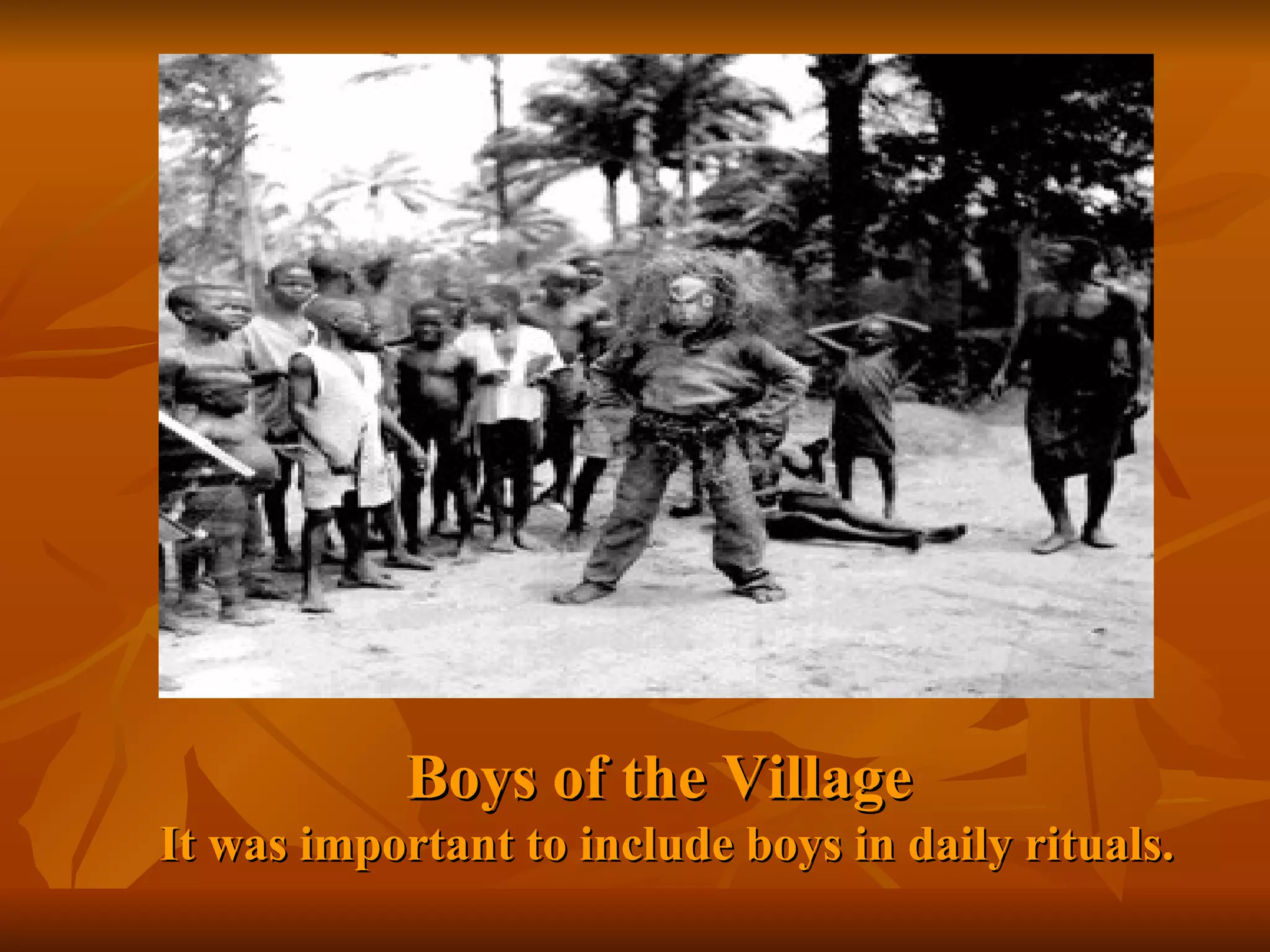 Boys of the Village  It was important to include boys in daily rituals. 