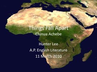 Things Fall Apart Chinua Achebe Hunter Lee A.P. English Literature 11 March 2010 