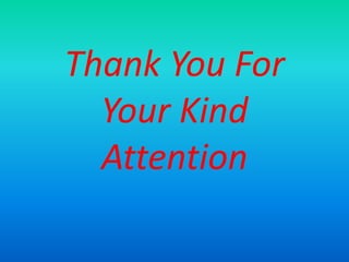 Thank You For
Your Kind
Attention
 
